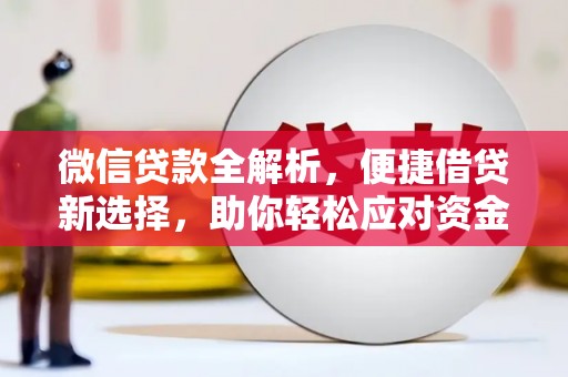 斗门微信贷款全解析，便捷借贷新选择，助你轻松应对资金需求