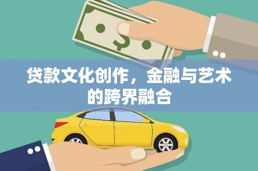 斗门贷款文化创作，金融与艺术的跨界融合
